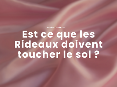 Est ce que les Rideaux doivent toucher le sol ?