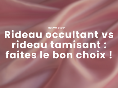 Rideau occultant vs rideau tamisant : faites le bon choix !