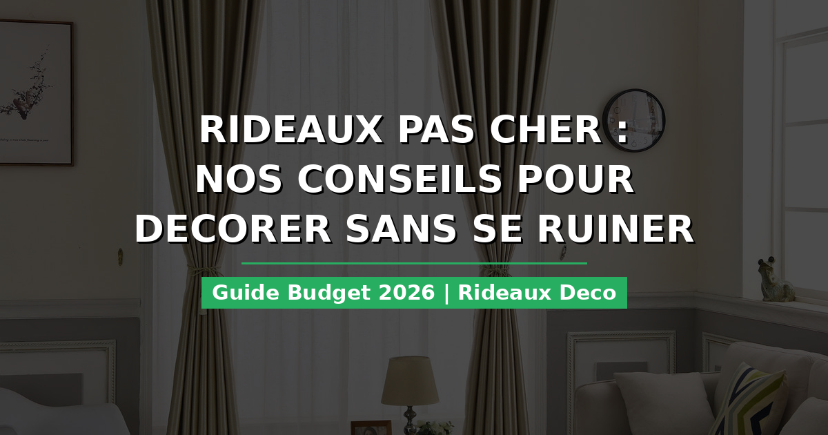 Rideaux pas cher : nos conseils pour décorer sans se ruiner